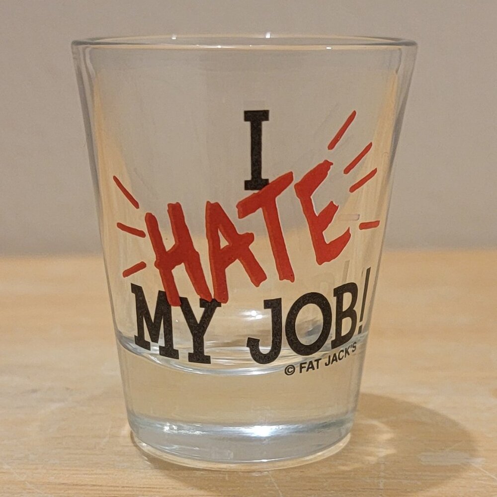"I HATE MY JOB" Shot Glass. No Chips or Cracks. From Fat Jack's.